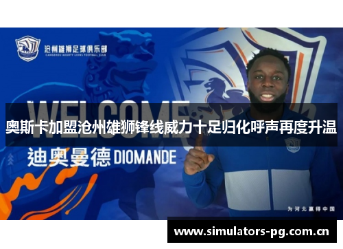奥斯卡加盟沧州雄狮锋线威力十足归化呼声再度升温 奥斯卡加盟沧州雄狮锋线威力十足归化呼声再度升温